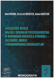Zarządzanie wiedzą małego i średniego przedsiębiorstwa w warunkach orientacji rynkowej – zależności, modele i uwarunkowania organizacyjne.