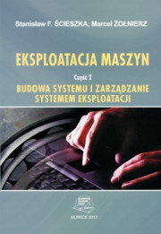 Eksploatacja maszyn. Część 2. Budowa systemu i zarządzanie systemem eksploatacji