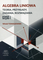Algebra liniowa. Teoria, przykłady, zadania, rozwiązania. Cz. 1