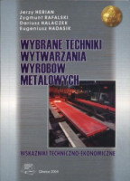 Wybrane techniki wytwarzania wyrobów metalowych. Wskaźniki techniczno-ekonomiczne. Wyd. I, (2004)