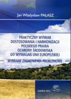 Praktyczny wymiar dostosowania i harmonizacji polskiego prawa ochrony środowiska do wymagań Unii Europejskiej. Wybrane zagadnienia problemowe